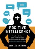 Positive Intelligence: Why Only 20% of Teams and Individuals Achieve Their True Potential and How You Can Achieve Yours