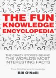 The Fun Knowledge Encyclopedia  The Crazy Stories Behind the World s Most Interesting Facts (Trivia Bill s General Knowledge Book 1) Bill O Neill LAK Publishing