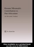 Kwame Nkrumah's Contribution to Pan-Africanism: An Afrocentric Analysis (Africanstudies-History, Politics, Economics and Culture)