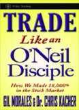 Trade Like an O'Neil Disciple: How We Made 18,000% in the Stock Market (Wiley Trading)