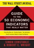 The WSJ Guide to the 50 Economic Indicators That Really Matter: From Big Macs to "Zombie Banks," the Indicators Smart Investors Watch to Beat the Market