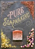 Pure Soapmaking: How to Create Nourishing, Natural Skin Care Soaps