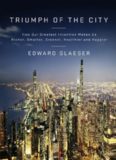 Triumph of the City- How Our Greatest Invention Makes Us Richer, Smarter, Greener, Healthier, and Happier