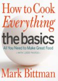How to Cook Everything The Basics: All You Need to Make Great Food -- With 1,000 Photos