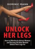 Attract Women: Unlock Her Legs: How to Effortlessly Attract Women and Become the Man Women Unlock Their Legs For (Dating Advice for Men to Attract Women)