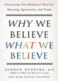 Why We Believe What We Believe: Uncovering Our Biological Need for Meaning, Spirituality, and Truth