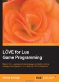 LOVE for Lua Game Programming: Master the Lua programming language and build exciting strategy-based games in 2D using the LOVE framework