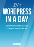 Wordpress: Learn Wordpress In A DAY! : The Ultimate Crash Course to Learning the Basics of Wordpress In No Time