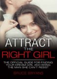 Attract The Right Girl: How To Find Your Perfect Girl And Make Her Chase You For A Relationship