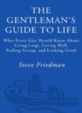 The Gentleman\'s Guide to Life: What Every Guy Should Know About Living Large, Loving Well, Feeling Strong, and Looking Good