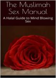 The Muslimah Sex Manual A Halal Guide to Mind Blowing Sex