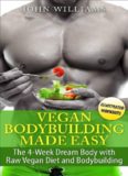 Vegan Bodybuilding Made Easy The 4-Week Dream Body with Raw Vegan Diet and Bodybuilding