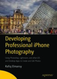  Developing Professional iPhone Photography: Using Photoshop, Lightroom, and other iOS and Desktop Apps to Create and Edit Photos