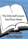 The Only Golf Lesson You'll Ever Need: Easy Solutions to Problem Golf Swings