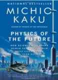 Physics of the Future: How Science Will Shape Human Destiny and Our Daily Lives by the Year 2100