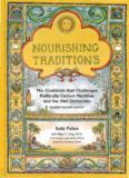 Nourishing Traditions: The Cookbook that Challenges Politically Correct Nutrition and the Diet