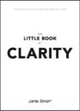 The Little Book of Clarity: A Quick Guide to Focus and Declutter Your Mind