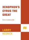 Xenophon’s Cyrus the Great: The Arts of Leadership and War