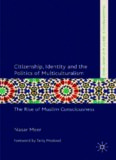 Citizenship, Identity and the Politics of Multiculturalism: The Rise of Muslim Consciousness (Palgrave Politics of Identity and Citizenship)  