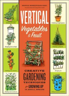 Vertical Vegetables & Fruit: Creative Gardening Techniques for Growing Up in Small Spaces