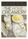 The Home Creamery: Make Your Own Fresh Dairy Products, Easy Recipes for Butter, Yogurt, Sour Cream, Creme Fraiche, Cream Cheese, Ricotta, and More!