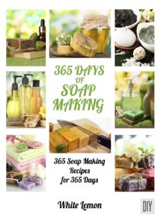 Soap Making: 365 Days of Soap Making: 365 Soap Making Recipes for 365 Days (Soap Making, Soap Making Books, Soap Making for Beginners, Soap Making Guide, ... Making, Soap Making Supplies, Crafting)