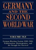 Germany and the Second World War Volume IX I: German Wartime Society 1939-1945: Politicization, Disintegration, and the Struggle for Survival (Germany and the Second World War)