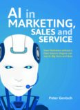 AI in Marketing, Sales and Service: How Marketers without a Data Science Degree can use AI, Big