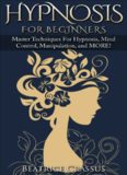 Hypnosis: Hypnosis For Beginner's Master Techniques For Hypnosis, Mind Control, Manipulation