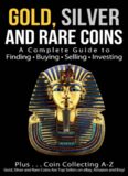 Gold, Silver and Rare Coins: A Complete Guide To Finding Buying Selling Investing: Plus...Coin Collecting A-Z: Gold, Silver and Rare Coins Are Top Sellers on eBay, Amazon and Etsy
