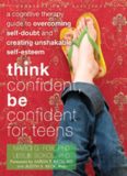 Think Confident, Be Confident for Teens_ A Cognitive Therapy Guide to Overcoming Self-Doubt and develop unshakeable self-esteem