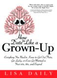 How to Date Like a Grown-Up: Everything You Need to Know to Get Out There, Get Lucky, or Even Get Married in Your 40s, 50s, and Beyond