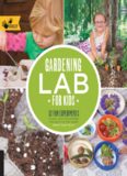 Gardening Lab for Kids: 52 Fun Experiments to Learn, Grow, Harvest, Make, Play, and Enjoy Your