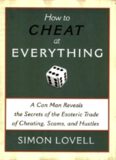 How to Cheat at Everything : A Con Man Reveals the Secrets of the Esoteric Trade of Cheating, Scams, and Hustles