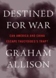 Destined for War: Can America and China Escape Thucydides's Trap