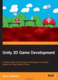 Unity 2D Game Development: Combine classic 2D with today's technology to build great games with Unity's latest 2D tools