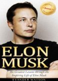 Elon Musk : the greatest lessons through the inspiring life of Elon Musk