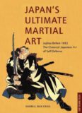 Japan's Ultimate Martial Art: Jujitsu Before 1882 the Classical Japanese Art of Self-Defense