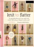 Knit to Flatter  The Only Instructions You'll Ever Need to Knit Sweaters that make You Look Good