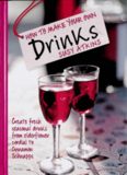 How to Make Your Own Drinks: Create Your Own Alcoholic and Non-Alcoholic Drinks from Fruit Cordials to After-Dinner Liqueurs