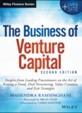 The Business of Venture Capital: Insights from Leading Practitioners on the Art of Raising a Fund, Deal Structuring, Value Creation, and Exit Strategies