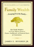 Family Wealth--Keeping It in the Family: How Family Members and Their Advisers Preserve Human, Intellectual, and Financial Assets for Generations
