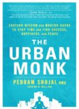 The urban monk : Eastern wisdom and modern hacks to stop time and find success, happiness