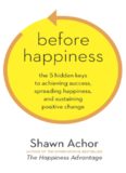Before Happiness: The 5 Hidden Keys to Achieving Success, Spreading Happiness, and Sustaining Positive Change