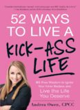 52 Ways to Live a Kick-Ass Life. BS-Free Wisdom to Ignite Your Inner Badass and Live the Life You