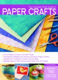 The Complete Photo Guide to Paper Crafts: *All You Need to Know to Craft with Paper * The Essential Reference for Novice and Expert Paper Crafters * ... Instructions for More Than 60 Projects