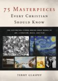 75 masterpieces every Christian should know : the fascinating stories behind great works of art, literature, music, and film