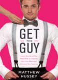 Get the Guy: Learn Secrets of the Male Mind to Find the Man You Want and the Love You Deserve