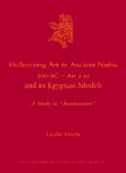 Hellenizing Art in Ancient Nubia 300 B.C. - AD 250 and its Egyptian Models (Culture and History of the Ancient Near East)  