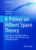 A Primer on Hilbert Space Theory: Linear Spaces, Topological Spaces, Metric Spaces, Normed Spaces